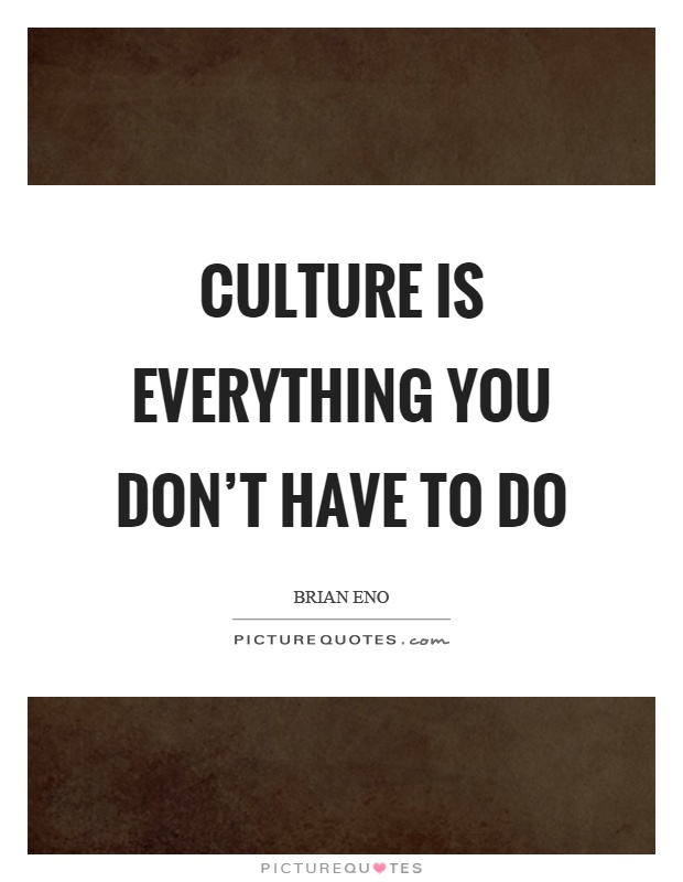 Culture is everything you don't have to do Picture Quote #1