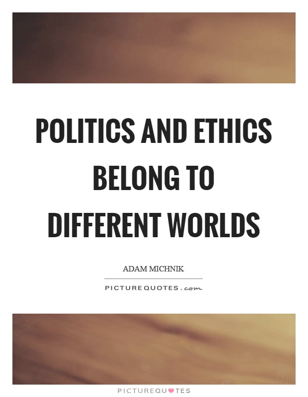 Politics and ethics belong to different worlds Picture Quote #1