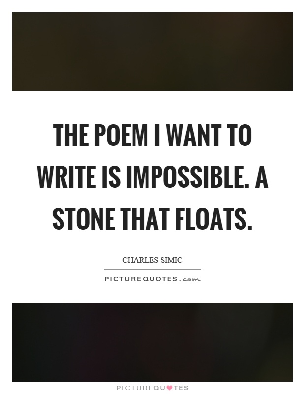 The poem I want to write is impossible. A stone that floats Picture Quote #1