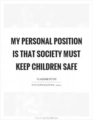 My personal position is that society must keep children safe Picture Quote #1