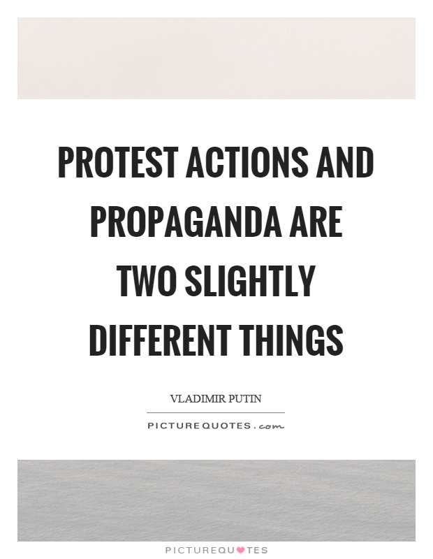 Protest actions and propaganda are two slightly different things Picture Quote #1