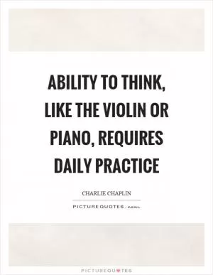 Ability to think, like the violin or piano, requires daily practice Picture Quote #1