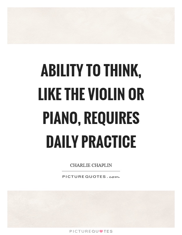 Ability to think, like the violin or piano, requires daily practice Picture Quote #1