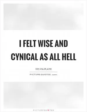 I felt wise and cynical as all hell Picture Quote #1