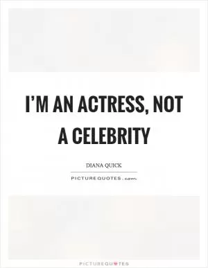 I’m an actress, not a celebrity Picture Quote #1
