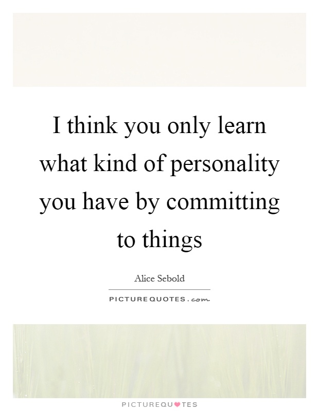 I think you only learn what kind of personality you have by committing to things Picture Quote #1