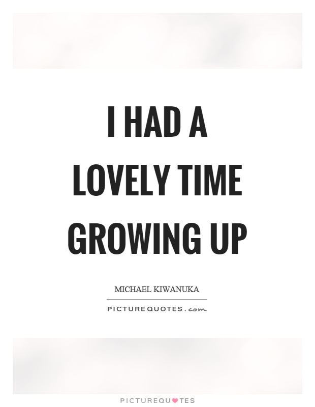 I had a lovely time growing up Picture Quote #1