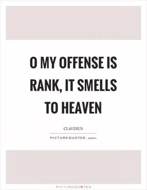 O my offense is rank, it smells to heaven Picture Quote #1