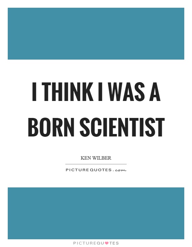 I think I was a born scientist Picture Quote #1