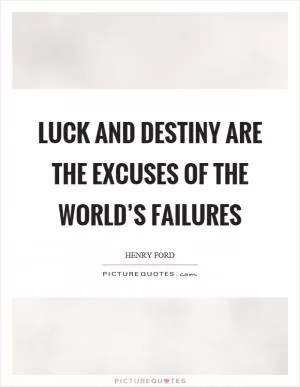 Luck and destiny are the excuses of the world’s failures Picture Quote #1