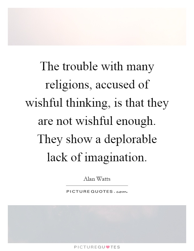 The trouble with many religions, accused of wishful thinking, is that they are not wishful enough. They show a deplorable lack of imagination Picture Quote #1