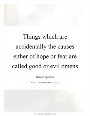 Things which are accidentally the causes either of hope or fear are called good or evil omens Picture Quote #1