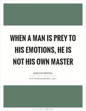 When a man is prey to his emotions, he is not his own master Picture Quote #1