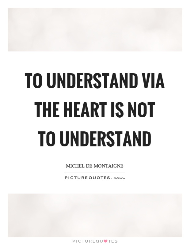 To understand via the heart is not to understand Picture Quote #1