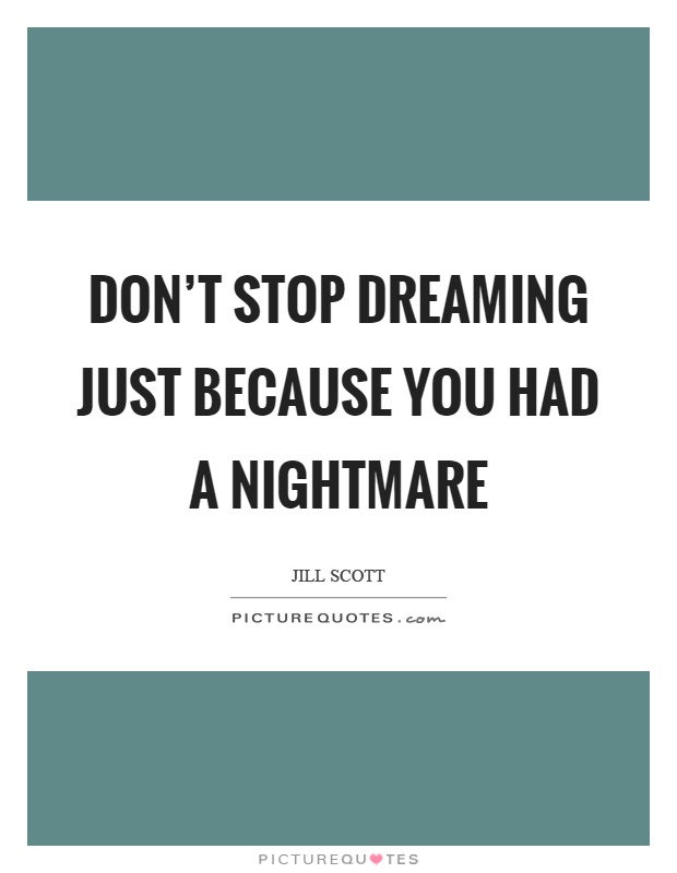 Don't stop dreaming just because you had a nightmare Picture Quote #1