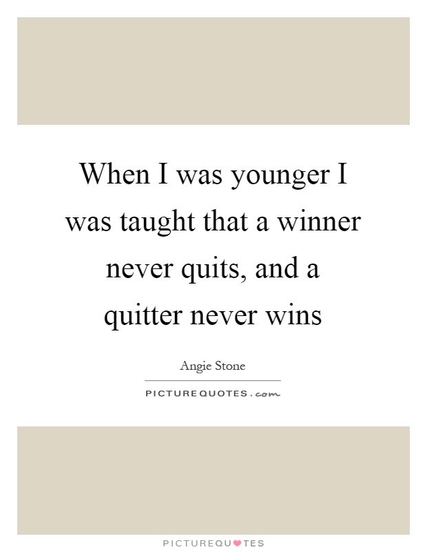 When I was younger I was taught that a winner never quits, and a quitter never wins Picture Quote #1