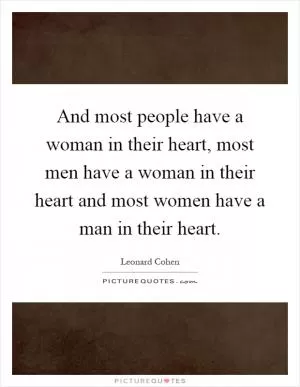 And most people have a woman in their heart, most men have a woman in their heart and most women have a man in their heart Picture Quote #1
