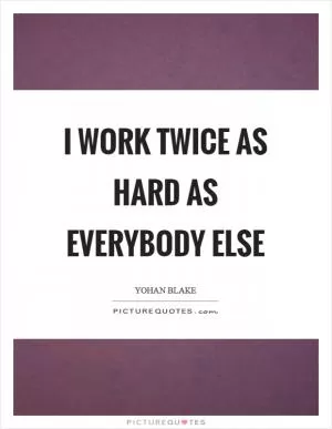 I work twice as hard as everybody else Picture Quote #1