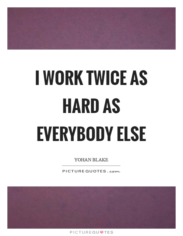 I work twice as hard as everybody else Picture Quote #1