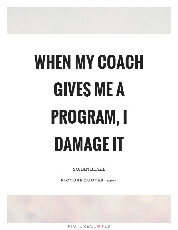 When my coach gives me a program, I damage it Picture Quote #1