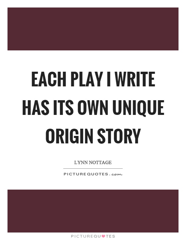 Each play I write has its own unique origin story Picture Quote #1