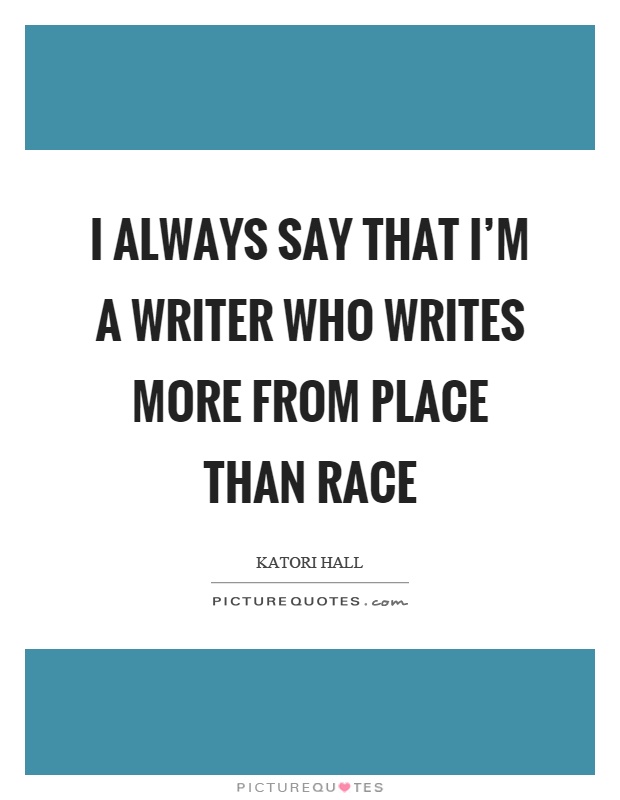 I always say that I'm a writer who writes more from place than race Picture Quote #1