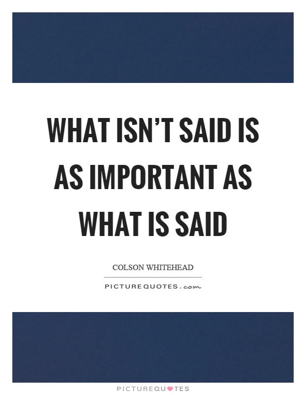What isn't said is as important as what is said Picture Quote #1
