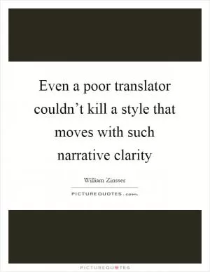Even a poor translator couldn’t kill a style that moves with such narrative clarity Picture Quote #1