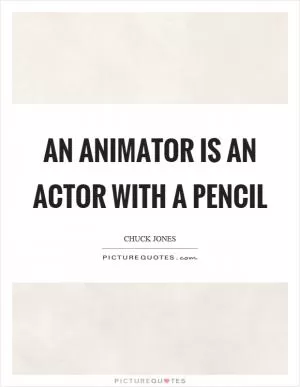 An animator is an actor with a pencil Picture Quote #1