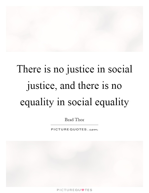 There is no justice in social justice, and there is no equality in social equality Picture Quote #1