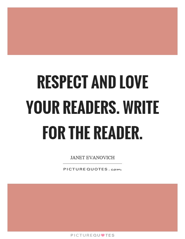 Respect and love your readers. Write for the reader Picture Quote #1