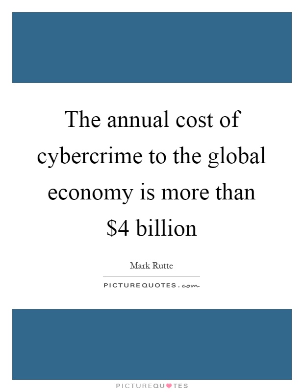 The annual cost of cybercrime to the global economy is more than $4 billion Picture Quote #1