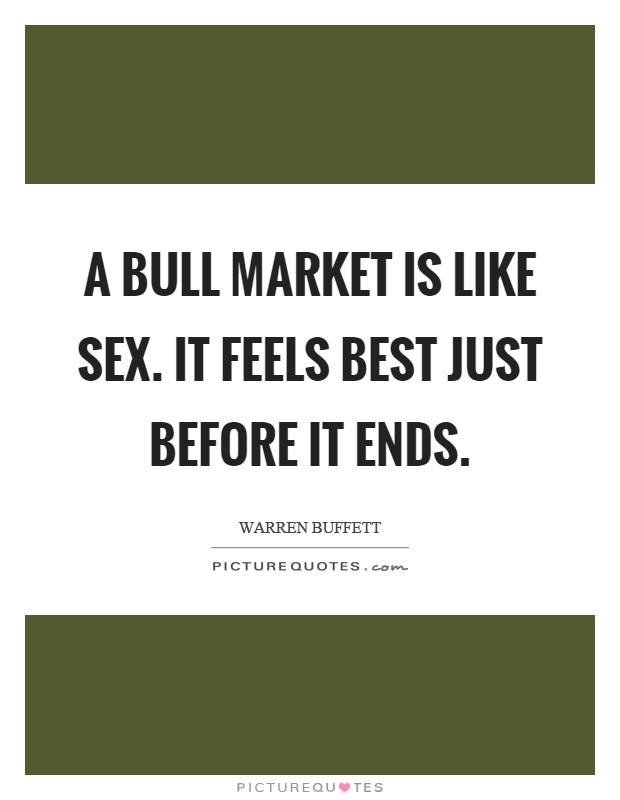 A bull market is like sex. It feels best just before it ends Picture Quote #1