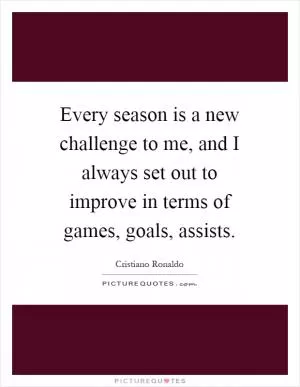 Every season is a new challenge to me, and I always set out to improve in terms of games, goals, assists Picture Quote #1
