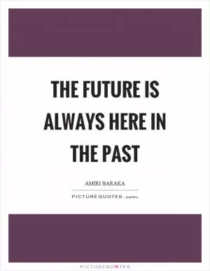 The future is always here in the past Picture Quote #1