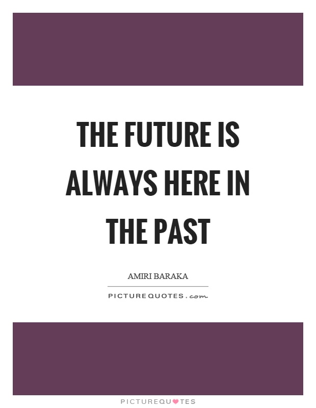 The future is always here in the past Picture Quote #1