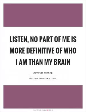 Listen, no part of me is more definitive of who I am than my brain Picture Quote #1