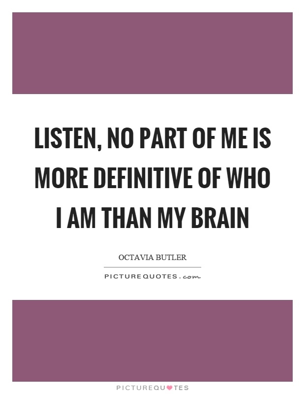 Listen, no part of me is more definitive of who I am than my brain Picture Quote #1