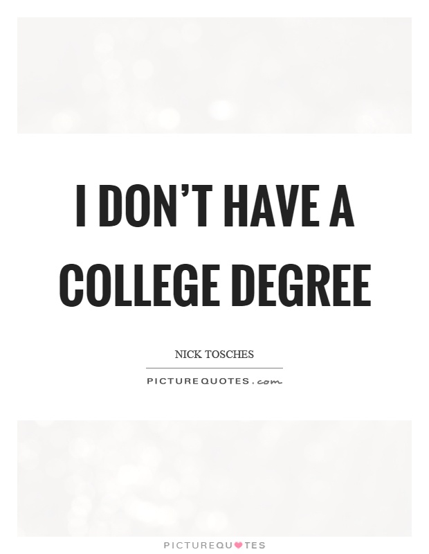 I don't have a college degree Picture Quote #1