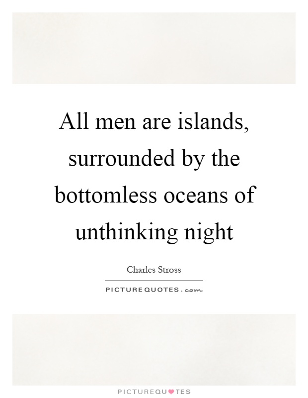 All men are islands, surrounded by the bottomless oceans of unthinking night Picture Quote #1