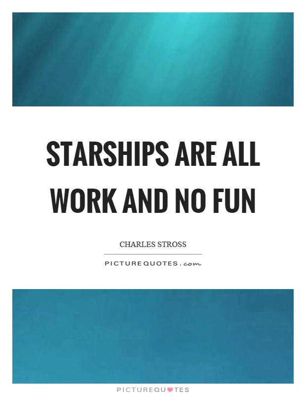 Starships are all work and no fun Picture Quote #1