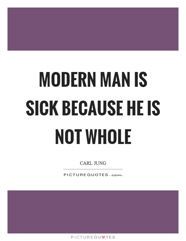 Modern man is sick because he is not whole Picture Quote #1