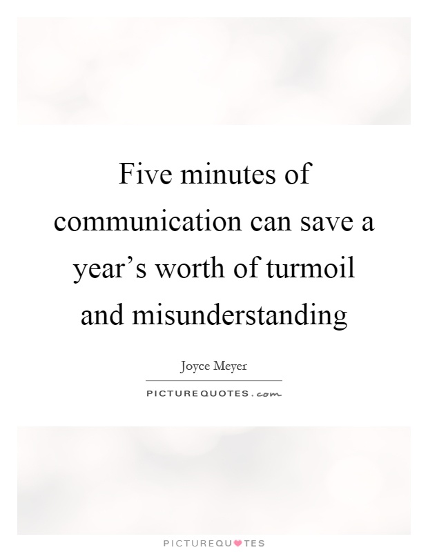 Five minutes of communication can save a year's worth of turmoil and misunderstanding Picture Quote #1
