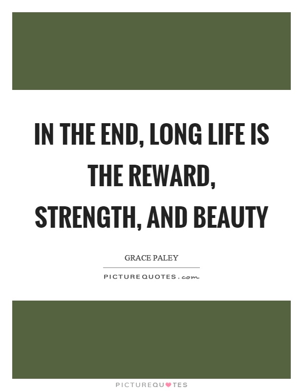 In the end, long life is the reward, strength, and beauty Picture Quote #1