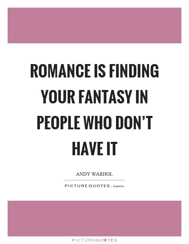 Romance is finding your fantasy in people who don't have it Picture Quote #1