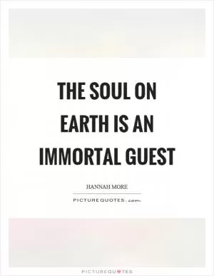 The soul on earth is an immortal guest Picture Quote #1