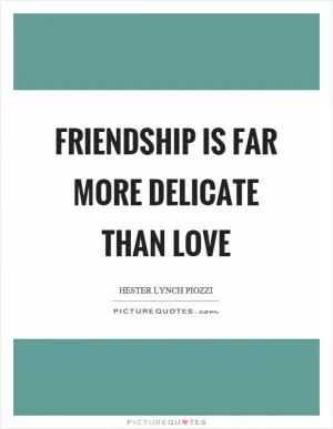 Friendship is far more delicate than love Picture Quote #1