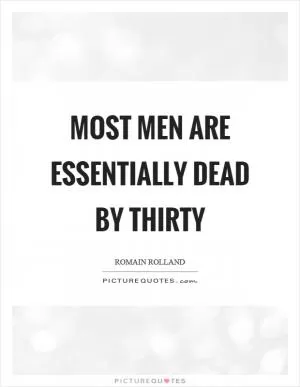 Most men are essentially dead by thirty Picture Quote #1