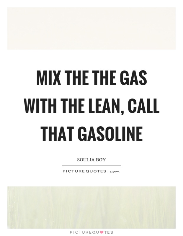 Mix the the gas with the lean, call that gasoline Picture Quote #1