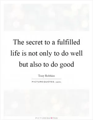 The secret to a fulfilled life is not only to do well but also to do good Picture Quote #1
